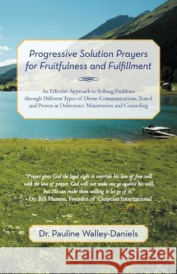 Progressive Solution Prayers for Fruitfulness and Fulfillment: An Effective Approach to Solving Problems Through Different Types of Divine Communicati Walley-Daniels, Pauline 9781469773445