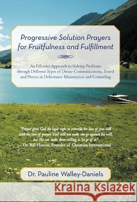 Progressive Solution Prayers for Fruitfulness and Fulfillment: An Effective Approach to Solving Problems Through Different Types of Divine Communicati Walley-Daniels, Pauline 9781469773568