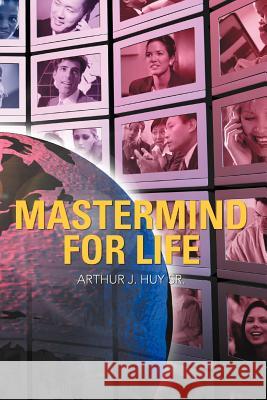 Mastermind for Life Huy, Arthur J., Sr. 9781469774756 iUniverse.com