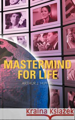 Mastermind for Life Huy, Arthur J., Sr. 9781469774770 iUniverse.com