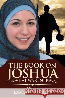 The Book on Joshua: Love at War in Iraq Kolarity, Eamon 9781469774800