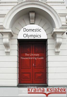 Domestic Olympics: The Ultimate Housecleaning Guide Slinde, Richard A. 9781469777467 iUniverse.com