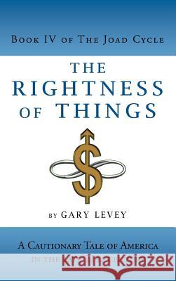 The Rightness of Things: A Cautionary Tale of America's Future Levey, Gary 9781469779027