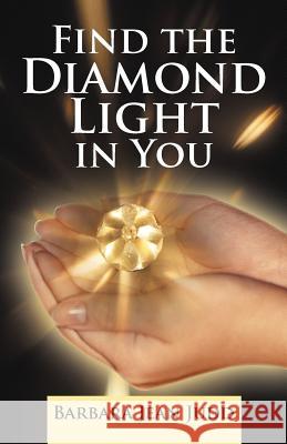 Find the Diamond Light in You Barbara Jean Judd 9781469780634