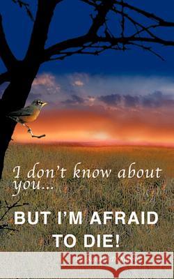 I don't know about you...BUT I'M AFRAID TO DIE Difabbio, Ronald 9781469783208 iUniverse.com