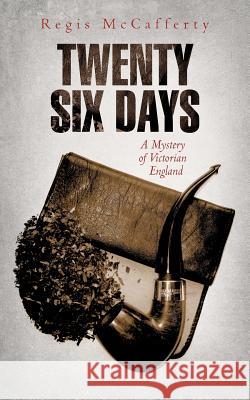 Twenty Six Days: A Mystery of Victorian England McCafferty, Regis 9781469786049 iUniverse.com