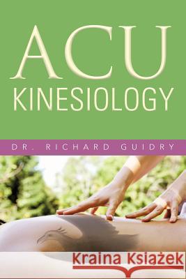 Acu Kinesiology Dr Richard Guidry 9781469786131 iUniverse.com