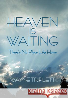 Heaven Is Waiting: There's No Place Like Home Wayne Triplett 9781469787800 iUniverse