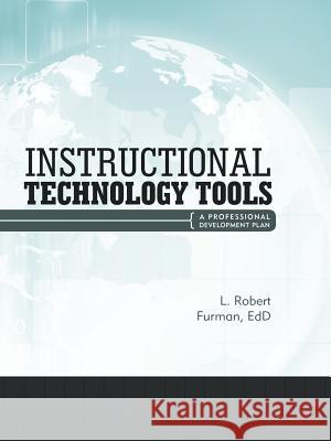 Instructional Technology Tools: A Professional Development Plan Furman Edd, L. Robert 9781469789309 iUniverse.com