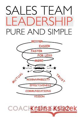 Sales Team Leadership: Pure and Simple Sasso, Coach Joe 9781469789644