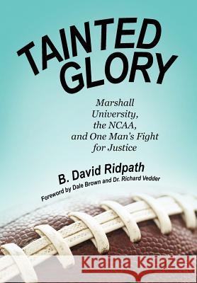Tainted Glory: Marshall University, the NCAA, and One Man's Fight for Justice Ridpath, B. David 9781469790886 iUniverse.com
