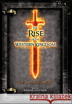 The Rise of the Western Kingdom: Book Two of the Sword of the Watch Montgomery, John 9781469792910 iUniverse.com