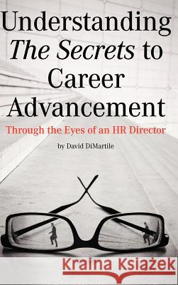 Understanding the Secrets to Career Advancement: Through the Eyes of an HR Director Dimartile, David 9781469795119 iUniverse.com