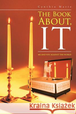 The Book About, It: Me and You Against the World Cynthia Marie 9781469795140