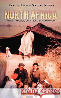 North Africa: Tunisian Adventure on a 150cc BSA Motorcycle Jones, Ted &. Emma Selig 9781469795638 iUniverse.com