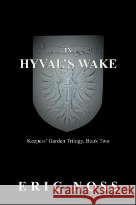 In Hyval's Wake: Keepers' Garden Trilogy, Book Two Noss, Eric 9781469796291 iUniverse.com