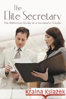 The Elite Secretary: The Definitive Guide to a Successful Career Rorbak, Sandra C. 9781469798271 iUniverse.com