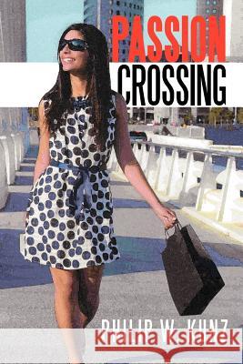 Passion Crossing Philip W. Kunz 9781469798363 iUniverse.com