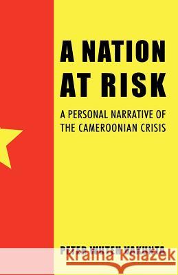 A Nation at Risk: A Personal Narrative of the Cameroonian Crisis Vakunta, Peter Wuteh 9781469799742