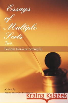 Essays of Multiple Sorts Two: (Various Nonverse Attempts) Hamilton, Bruce Howard 9781469799964 iUniverse.com