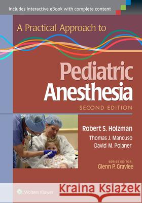 A Practical Approach to Pediatric Anesthesia Holzman, Robert S. 9781469889825