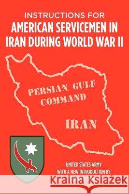 Instructions for American Servicemen in Iran During World War II Us Army Specia Steven R. Ward Steven R. Ward 9781469900711