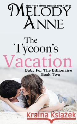 The Tycoon's Vacation: Baby for the Billionaire Melody Anne Nicole Sanders Photography Nicole Sanders Photography 9781469901770 Createspace