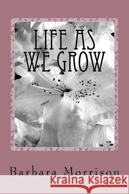 Life As We Grow Morrison, Barbara 9781469902616 Createspace