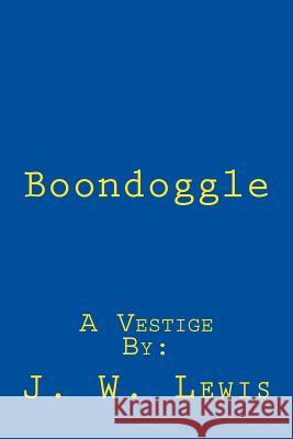 Boondoggle J. W. Lewis 9781469903415 Createspace