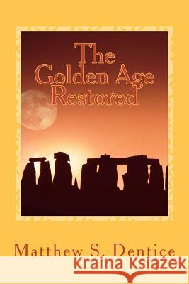 The Golden Age Restored: A Vision Matthew S. Dentice 9781469903484 Createspace