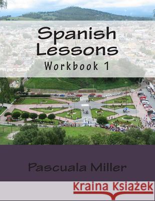 Spanish Lessons: Workbook 1 Pascuala Miller 9781469907208 Createspace