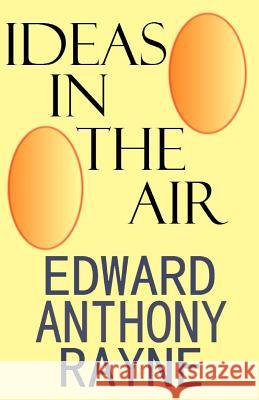 Ideas In The Air Rayne, Edward Anthony 9781469907239