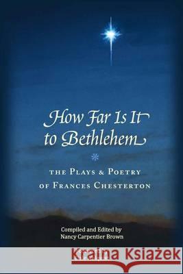 How Far Is It To Bethlehem: The Plays and Poetry of Frances Chesterton Chesterton, Frances a. 9781469907406 Createspace