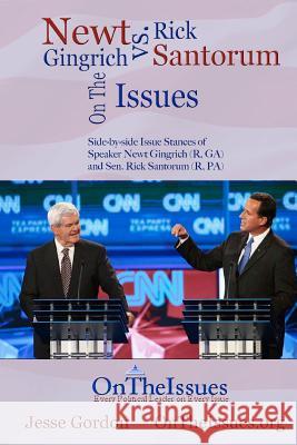 Rick Santorum vs. Newt Gingrich On The Issues: Side-by-side issue stances of Speaker Newt Gingrich (R, GA) and Sen. Rick Santorum (R, PA) Gordon, Jesse 9781469908496 Createspace