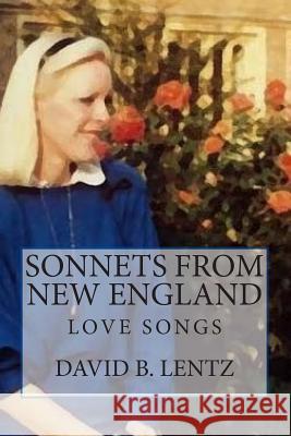 Sonnets from New England: Love Songs David B. Lentz 9781469909950