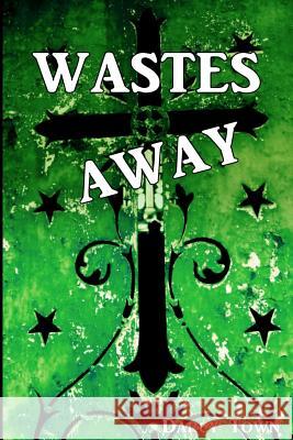 Wastes Away Darcy Town 9781469910147 Createspace