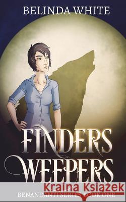 Finders Weepers: The Benandanti: Book One Belinda White 9781469910208