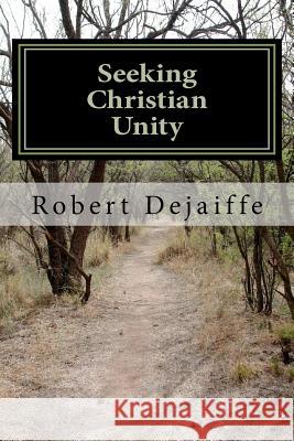 Seeking Christan Unity MR Robert Dejaiffe 9781469911113 Createspace