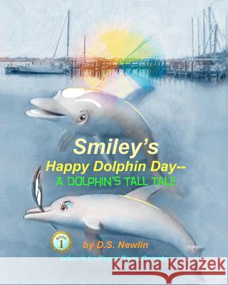 Smiley's Happy Dolphin Day--A Dolphin's Tall Tale D. S. Newlin Roger Berry Rampley 9781469911588 Createspace Independent Publishing Platform