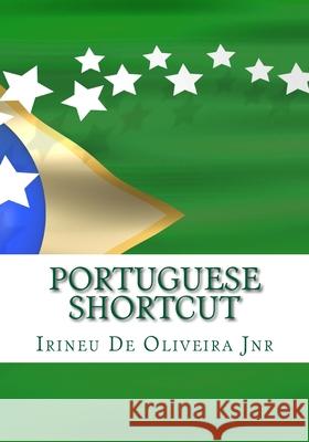 Portuguese Shortcut: Transfer your Knowledge from English and Speak Instant Portuguese! De Oliveira Jnr, Irineu 9781469912233 Createspace