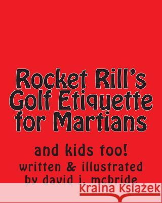 Rocket Rill's Golf Etiquette for Martians: and kids too! McBride, Dj 9781469913452 Createspace