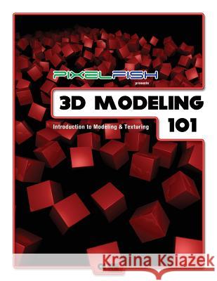 3D Modeling: 101: Introduction to Modeling & Texturing John Norman Rose 9781469913469