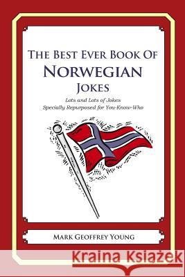 The Best Ever Book of Norwegian Jokes: Lots and Lots of Jokes Specially Repurposed for You-Know-Who Mark Geoffrey Young 9781469916200 Createspace