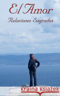 El Amor: Relaciones Sagradas Rosie Perez-Blanco 9781469916460 Createspace