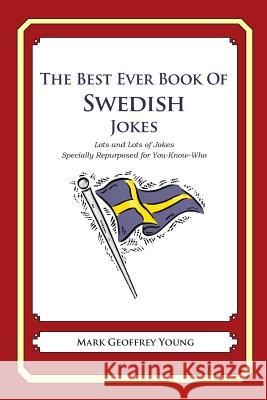 The Best Ever Book of Swedish Jokes: Lots and Lots of Jokes Specially Repurposed for You-Know-Who Mark Geoffrey Young 9781469916965 Createspace