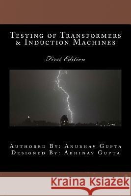 Testing of Transformers & Induction Machines Abhinav Gupta, Anubhav Gupta 9781469917276 Createspace Independent Publishing Platform