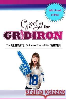 Gaga for Gridiron: The Ultimate Guide to Football for Women Aj Newell 9781469917795