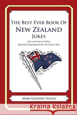 The Best Ever Book of New Zealander Jokes: Lots and Lots of Jokes Specially Repurposed for You-Know-Who Mark Geoffrey Young 9781469918037 Createspace