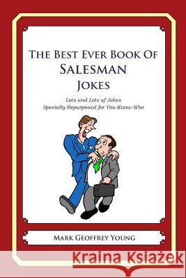 The Best Ever Book of Salesman Jokes: Lots and Lots of Jokes Specially Repurposed for You-Know-Who Mark Geoffrey Young 9781469919126 Createspace