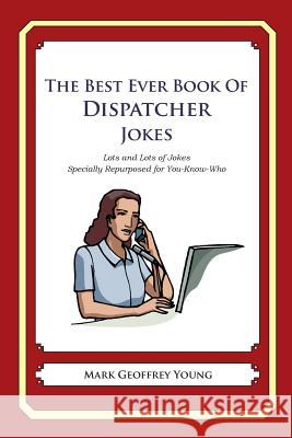 The Best Ever Book of Dispatcher Jokes: Lots and Lots of Jokes Specially Repurposed for You-Know-Who Mark Geoffrey Young 9781469919249